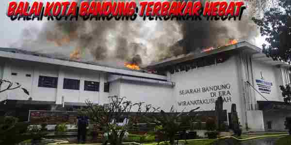 Balai Kota Bandung Terbakar Hebat